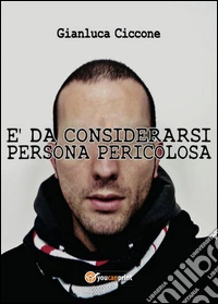 E' da considerarsi persona pericolosa. E-book. Formato PDF ebook