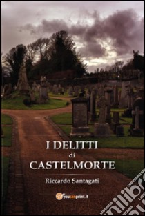 I delitti di Castelmorte. E-book. Formato PDF ebook di Riccardo Santagati