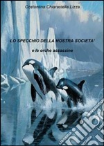 Lo specchio della nostra società e le orche assassine. E-book. Formato PDF ebook