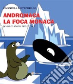 Andromaca la foca monaca (e altre storie bizzarre). E-book. Formato PDF ebook