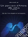 Un pensiero d’ Amore alla volta. E-book. Formato EPUB ebook di Abbracciodiluce