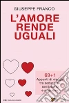 L'amore rende uguali: 69+1 Appunti di viaggio tra seduzione, sentimento e passione. E-book. Formato PDF ebook di Giuseppe Franco