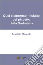 Quel clamoroso misfatto del pincetto della Garbatella. E-book. Formato PDF