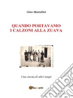 Quando portavamo i calzoni alla zuava. E-book. Formato Mobipocket ebook