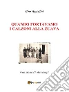 Quando portavamo i calzoni alla zuava. E-book. Formato Mobipocket ebook di Gino Mantellini