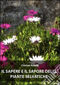 Il sapere e il sapore delle piante selvatiche. E-book. Formato PDF ebook