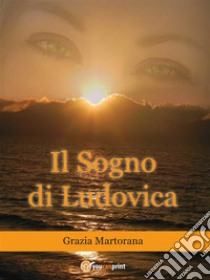 Il sogno di Ludovica. E-book. Formato Mobipocket ebook di Grazia Martorana