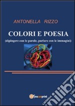 Colori e Poesia: Dipingere con le parole, parlare con le immagini. E-book. Formato PDF ebook