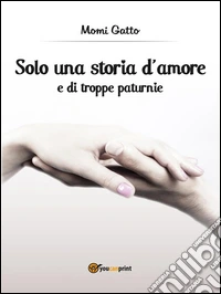 Solo una storia d'amore e di troppe paturnie. E-book. Formato Mobipocket ebook