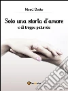 Solo una storia d'amore e di troppe paturnie. E-book. Formato Mobipocket ebook di Momi Gatto
