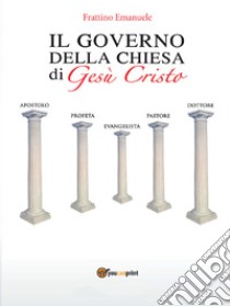 Il governo della Chiesa di Gesù Cristo. E-book. Formato Mobipocket ebook di Emanuele Frattino