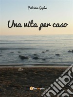 Una vita per caso. E-book. Formato Mobipocket ebook