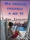 Ma perché proprio a me?!. E-book. Formato EPUB ebook di Virginia Zoe Travaini