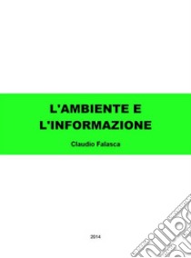 L'ambiente e l'informazione. E-book. Formato Mobipocket ebook di Claudio Falasca