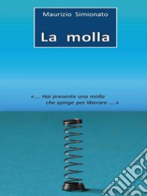 La molla. E-book. Formato Mobipocket ebook di Maurizio Simionato