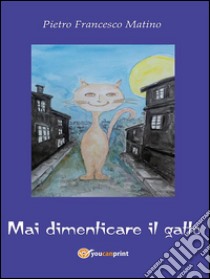 Mai dimenticare il gatto. E-book. Formato Mobipocket ebook di Pietro Francesco Matino