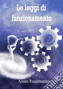 Le leggi di funzionamento. E-book. Formato Mobipocket ebook di Amato Russomanno