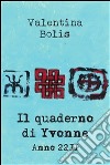 Il quaderno di Yvonne. Anno 2211. E-book. Formato PDF ebook di Valentina Bolis