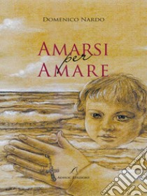 Amarsi per amare. E-book. Formato Mobipocket ebook di Domenico Nardo