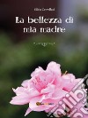 La bellezza di mia madre. E-book. Formato EPUB ebook