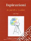 ISPIRAZIONI - Le Parole e i Colori. E-book. Formato EPUB ebook