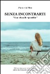 Senza incontrarti. E-book. Formato PDF ebook