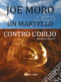Un Martello contro l'oblio. E-book. Formato Mobipocket ebook di Joe Moro