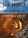 Un Martello contro l'oblio. E-book. Formato EPUB ebook di Joe Moro