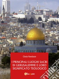 I principali luoghi sacri di Gerusalemme e il loro significato teologico. E-book. Formato Mobipocket ebook
