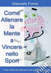 Come allenare la mente a vincere nello sport. E-book. Formato Mobipocket ebook