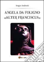 Angela da Foligno "Alter Franciscus". E-book. Formato PDF ebook