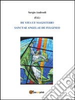 De vita et magisterio Sanctae Angelae de Fulgineo. E-book. Formato PDF ebook