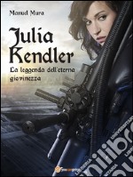 Julia Kendler - La leggenda dell'eterna giovinezza. E-book. Formato PDF ebook