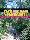 Papà, andiamo a Santiago?. E-book. Formato EPUB ebook di Giorgio Càeran