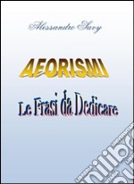 Aforismi: Le frasi da dedicare. E-book. Formato PDF ebook