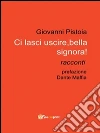 Ci lasci uscire, bella signora!: Racconti. E-book. Formato PDF ebook di Giovanni Pistoia