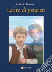 Ladro di pensieri. E-book. Formato PDF ebook di Antonio Minauro