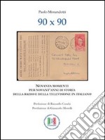 90 x 90: NOVANTA MOMENTI PER NOVANT’ANNI DI STORIA DELLA RADIO E DELLA TELEVISIONE IN ITALIANO. E-book. Formato PDF ebook