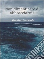 Non dimenticare di abbracciarmi. E-book. Formato Mobipocket ebook