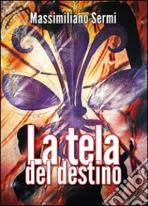 La tela del destino. E-book. Formato EPUB ebook di Massimiliano Sermi