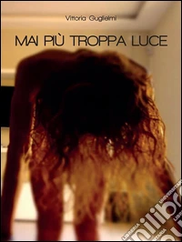 Mai pi? troppa luce. E-book. Formato EPUB ebook
