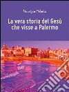 La vera storia del Gesù che visse a Palermo. E-book. Formato EPUB ebook