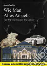 Wie Man Alles Anzieht: Der Souverän Macht des Geistes. E-book. Formato EPUB ebook