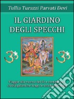 Il giardino degli specchi: Viaggio alla scoperta del Sé e contatti con civiltà galattiche lungo le strade dell’India. E-book. Formato EPUB ebook