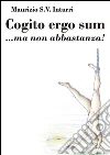 Cogito ergo sum... ma non abbastanza!. E-book. Formato Mobipocket ebook di Maurizio Inturri
