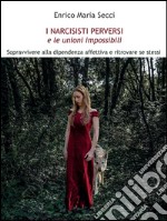 I Narcisisti Perversi e le unioni impossibili: Sopravvivere alla dipendenza affettiva e ritrovare se stessi. E-book. Formato EPUB ebook