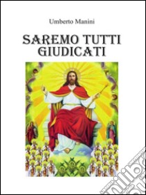 Saremo tutti giudicati. E-book. Formato PDF ebook di Umberto Manini