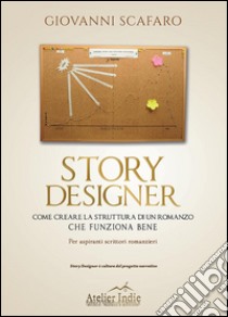 Story designer. Come creare la struttura di un romanzo che funziona bene. E-book. Formato PDF ebook di Giovanni Scafaro