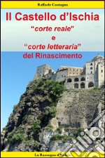 Il castello d'Ischia, corte reale e corte letteraria del Rinascimento. E-book. Formato EPUB ebook