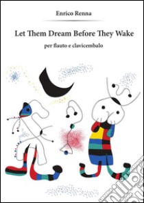 Let Them Dream Before They Wake per flauto e clavicembalo. E-book. Formato EPUB ebook di Enrico Renna